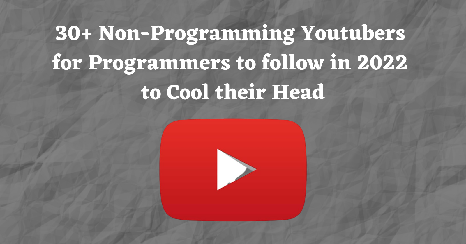 30+ Non-Programming Youtubers for Programmers to follow in 2022 to Cool their Head